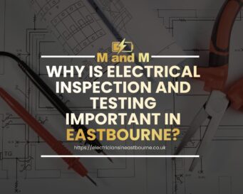 Electrical inspection and testing in Eastbourne residential property