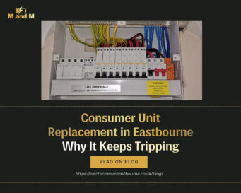 Consumer Unit Replacement in Eastbourne | Why It Keeps Tripping
